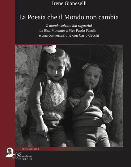 La poesia che il mondo non cambia. Il mondo salvato dai ragazzini da Elsa Morante a Pier Paolo Pasolini e una conversazione con Carlo Cecchi - Irene Gianeselli - copertina