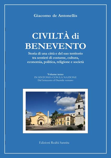 Civiltà di Benevento. Storia di una città e del suo territorio. Vol. 3: In sintonia con la nazione. Dal Settecento al Duemilaventuno - Giacomo De Antonellis - copertina