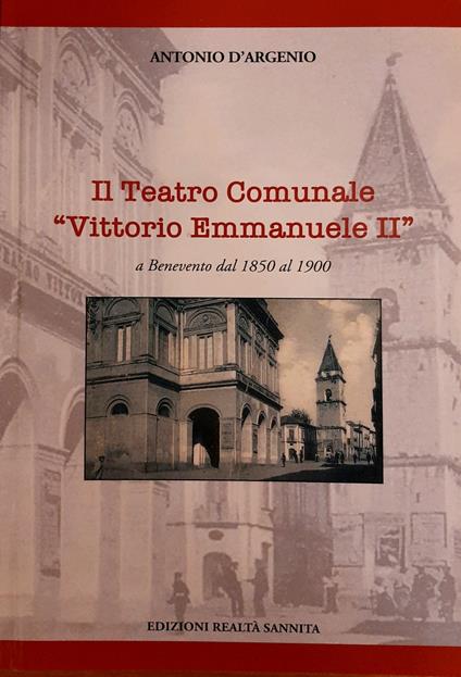 Il teatro comunale «Vittorio Emmanuele II» a Benevento dal 1850 al 1900 - Antonio D'argenio - copertina