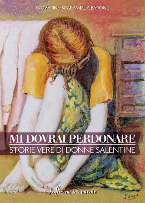 Mi dovrai perdonare. Storie vere di donne salentine - Giovanna Scaramella Barone - copertina