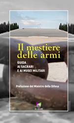 Il mestiere delle armi. Guida ai sacrari e ai musei militari