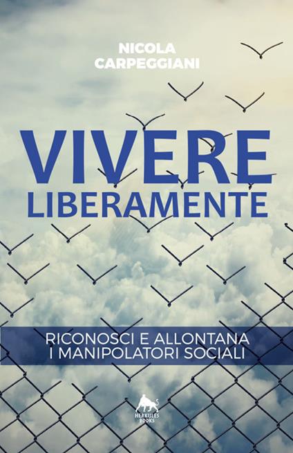 Vivere liberamente. Riconosci e allontana i manipolatori sociali - Nicola Carpeggiani - copertina