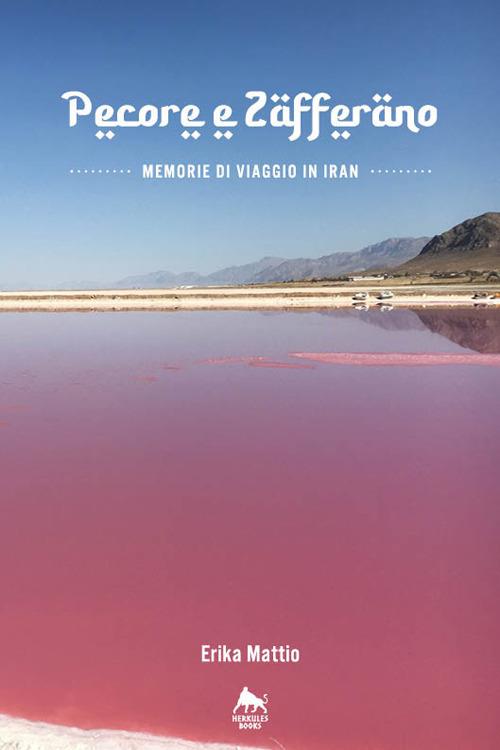 Pecore e zafferano. Memorie di viaggio in Iran - Erika Mattio - copertina