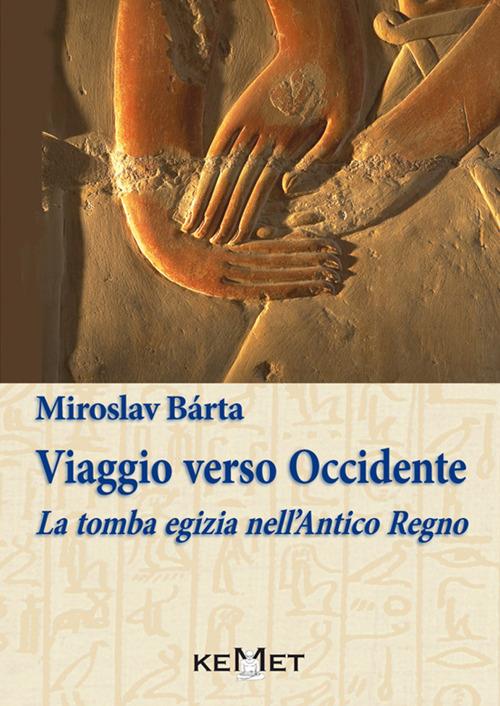 Viaggio verso Occidente. La tomba egizia nell'Antico Regno - Miroslav Bàrta - copertina