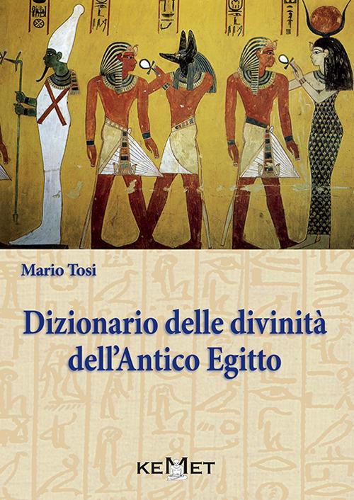 Dizionario delle divinità dell'antico Egitto. Le divinità, l'iconografia, i rituali - Mario Tosi - copertina