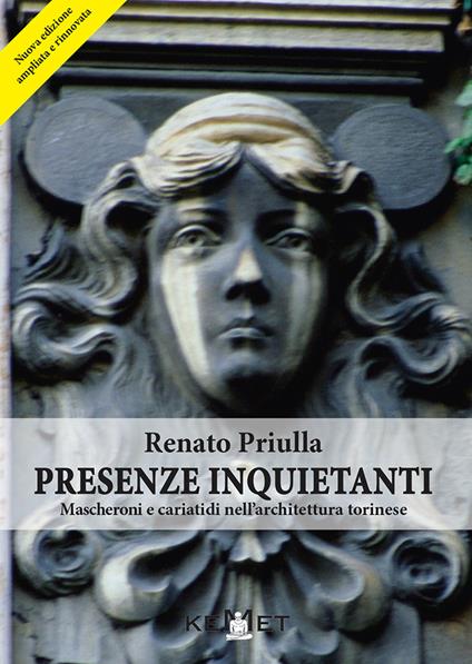 Presenze inquietanti. Mascheroni e cariatidi nell'architettura torinese - Renato Priulla - copertina