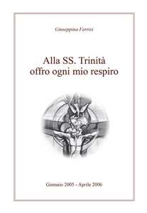 Alla SS. Trinità offro ogni mio respiro