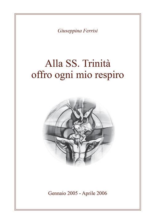 Alla SS. Trinità offro ogni mio respiro - Giuseppina Ferrisi - copertina