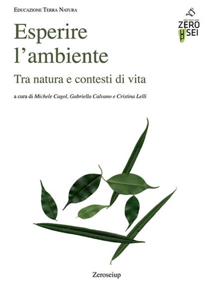 Esperire l'ambiente. Tra natura e contesti di vita - Michele Cagol,Gabriella Calvano,Cristina Lelli - copertina