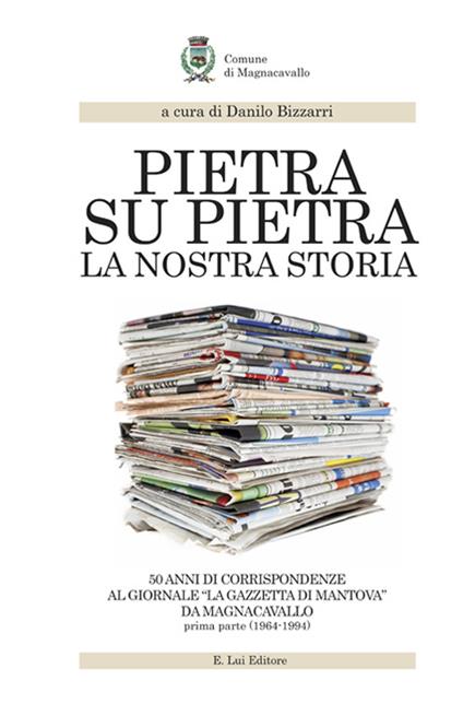 Pietra su pietra. La nostra storia. 50 anni di corrispondenze al giornale «La gazzetta di Mantova» da Magnacavallo. Vol. 1 - copertina