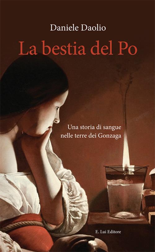 La bestia del Po. Una storia di sangue nelle terre dei Gonzaga - Daniele Daolio - copertina