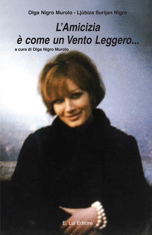 L' amicizia è come un vento leggero - Olga Nigro Murolo,Ljubiza Surijan Nigro - copertina