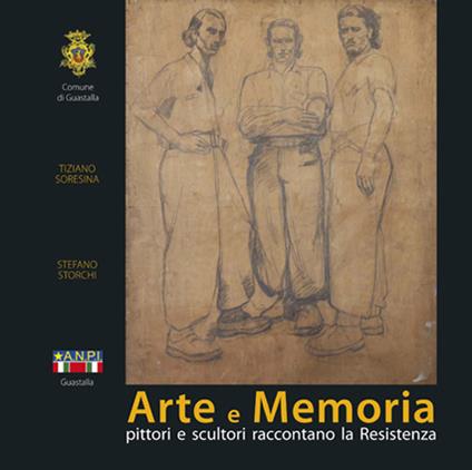 Arte e memoria. Pittori e scultori raccontano la Resistenza - Tiziano Soresina,Stefano Storchi - copertina