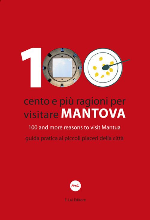 100 Cento e più ragioni per visitare Mantova-100 and more reasons to visit Mantua. Guida pratica ai piccoli piaceri della città. Ediz. bilingue - copertina