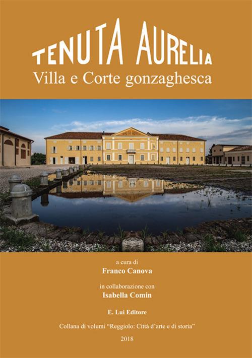 Tenuta Aurelia. Villa e corte gonzaghesca - Franco Canova - copertina