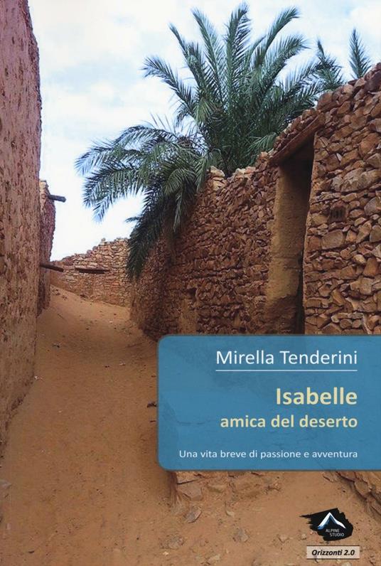 Isabelle amica del deserto. Una vita breve di passione e avventura - Mirella Tenderini - copertina