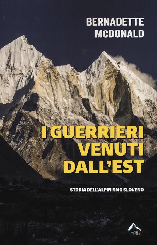 I guerrieri venuti dall'est. Storia dell'alpinismo sloveno - Bernadette McDonald - copertina