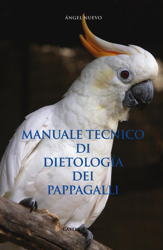 Manuale tecnico di dietologia dei pappagalli - Ángel Nuevo - copertina