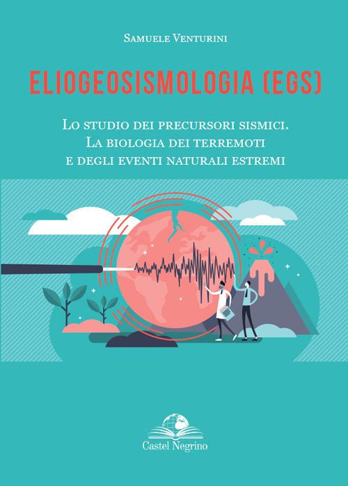 Eliogeosismologia (EGS). Lo studio dei precursori sismici. La biologia dei terremoti e degli eventi naturali estremi - Samuele Venturini - copertina