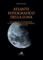 Atlante fotografico della luna. Con una guida all'osservazione e un'introduzione alla selenografia e alla selenologia. Ediz. illustrata