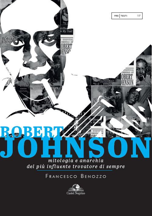 Robert Johnson. Mitologia e anarchia del più influente trovatore di sempre - Francesco Benozzo - copertina