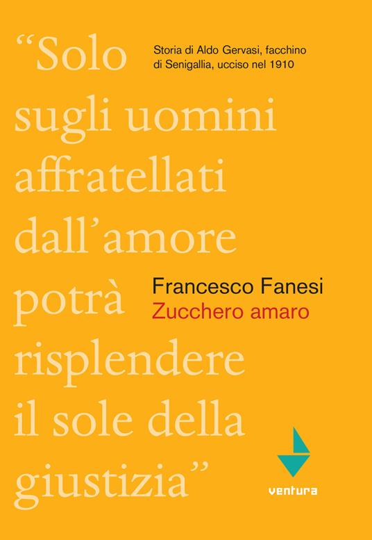 Zucchero amaro. Storia di Aldo Gervasi, facchino di Senigallia ucciso nel 1910 - Francesco Fanesi - copertina