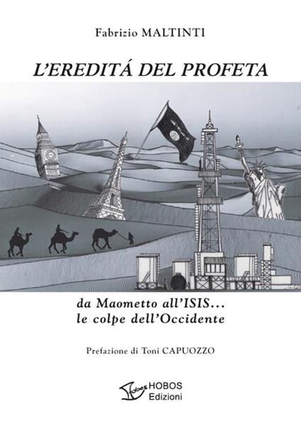 L'eredità del profeta. da Maometto all'ISIS... le colpe dell'Occidente - Fabrizio Maltinti - copertina