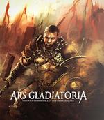 Ars Gladiatoria. Un gioco di sangue, lotta e disperazione