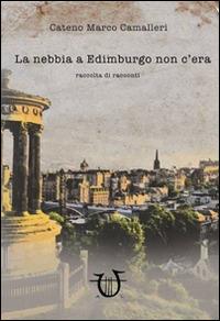 La nebbia a Edimburgo non c'era - Cateno M. Camalleri - copertina