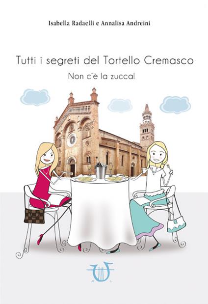 Tutti i segreti del tortello cremasco. Non c'è la zucca! - Andreini,Redaelli - copertina