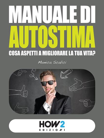 Manuale di autostima. Cosa aspetti a migliorare la tua vita? - Monica Scalici - copertina