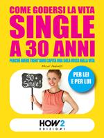 Come godersi la vita single a 30 anni. Perché avere trent'anni capita una volta sola nella vita. Per lei e per lui