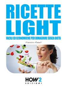 Ricette light facili ed economiche per dimagrire senza dieta