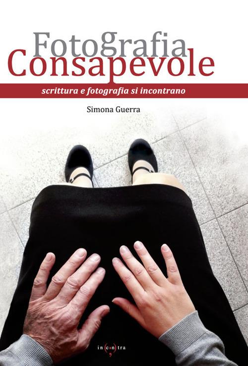 Fotografia consapevole. Scrittura e fotografia si incontrano - Simona  Guerra - Libro - Micropress - | IBS