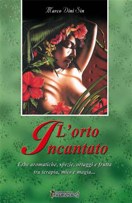 L' orto incantato. Erbe aromatiche, spezie, ortaggi e frutta tra terapia, mito e magia... - Marco Dini Sin - copertina