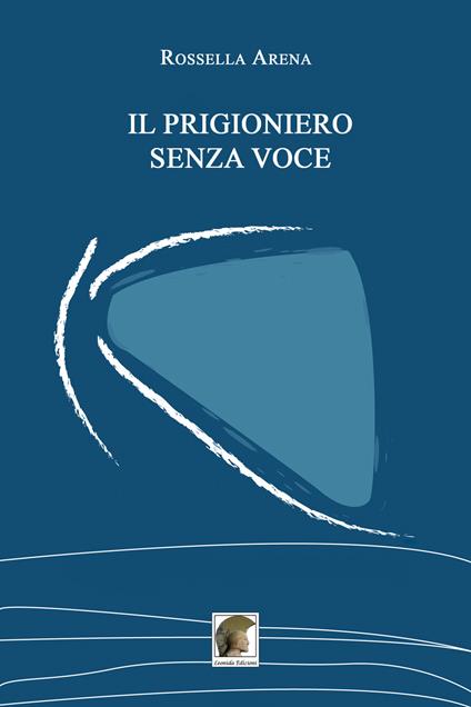 Il prigioniero senza voce - Rossella Arena - copertina