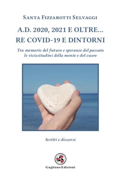 A.D. 2020, 2021 e oltre... Re Covid-19 e dintorni. Tra memorie del futuro e speranze del passato le vicissitudini della mente e del cuore - Santa Fizzarotti Selvaggi - copertina