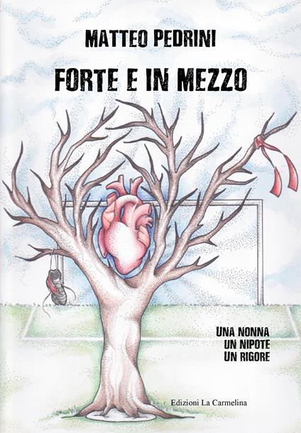 Forte e in mezzo. Una nonna, un nipote, un rigore - Matteo Pedrini - copertina