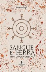 Sangue e la terra. Tito Giulio Urbano