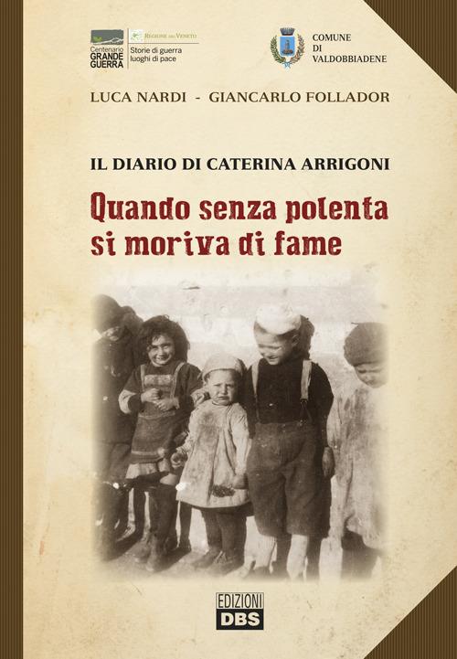 Quando senza polenta si moriva di fame. Il diario di Caterina Arrigoni - Luca Nardi,Giancarlo Follador - copertina