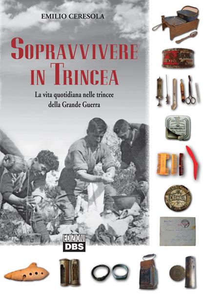 Sopravvivere in trincea. La vita quotidiana nelle trincee della Grande Guerra - Emilio Ceresola - copertina