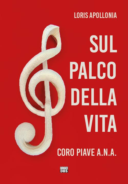 Sul palco della vita. Coro Piave A.N.A. - Loris Apollonia - copertina