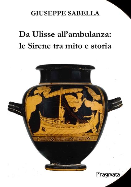 Da Ulisse all'ambulanza: le sirene tra mito e storia. Ediz. integrale - Giuseppe Sabella - copertina