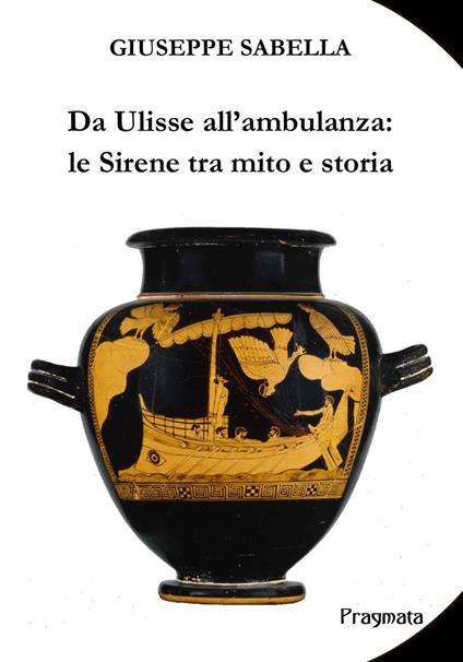 Da Ulisse all'ambulanza: le sirene tra mito e storia - Giuseppe Sabella - ebook