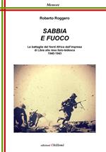 Sabbia e fuoco. Le battaglie del Nord Africa dall'impresa di Libia alla resa italo tedesca 1940-1943
