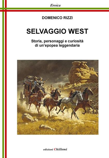 Selvaggio West. Storia, personaggi e curiosità di un'epopea leggendaria - Domenico Rizzi - copertina