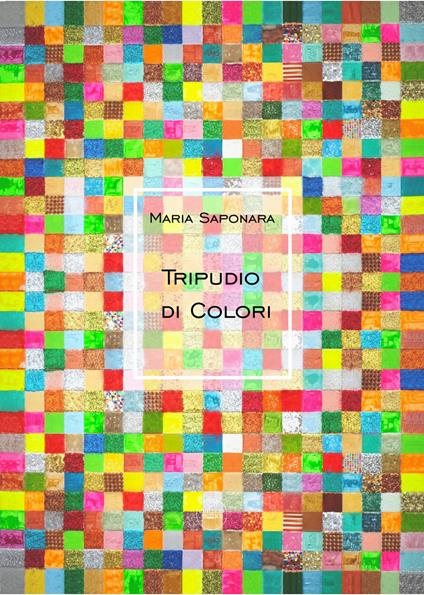 Maria Saponara. Tripudio di colori. Ediz. illustrata - copertina