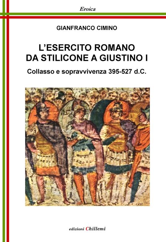 L' esercito romano da Stilicone a Giustino I. Collasso e sopravvivenza 395-527 d.C. - Gianfranco Cimino - copertina