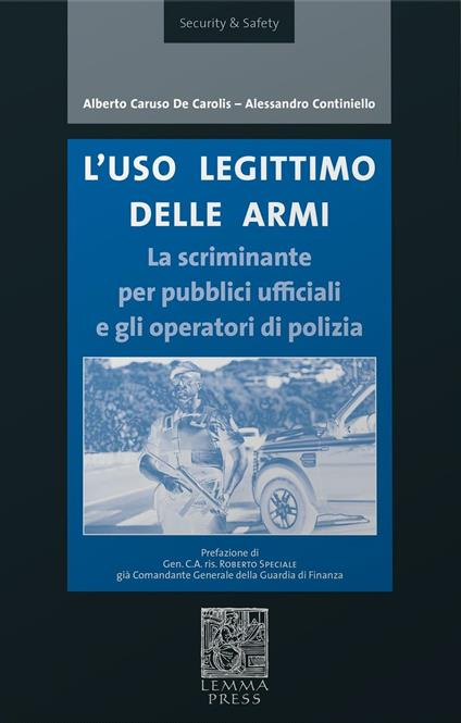 L' uso legittimo delle armi. La scriminante per pubblici ufficiali e operatori di polizia - Alberto Caruso De Carolis,Alessandro Continiello - copertina