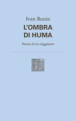 L' ombra di Huma. Poema di un viaggiatore. Nuova ediz.